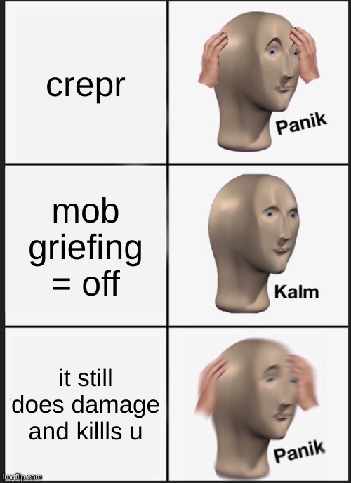 Panik Kalm Panik | crepr; mob griefing = off; it still does damage and killls u | image tagged in memes,panik kalm panik | made w/ Imgflip meme maker