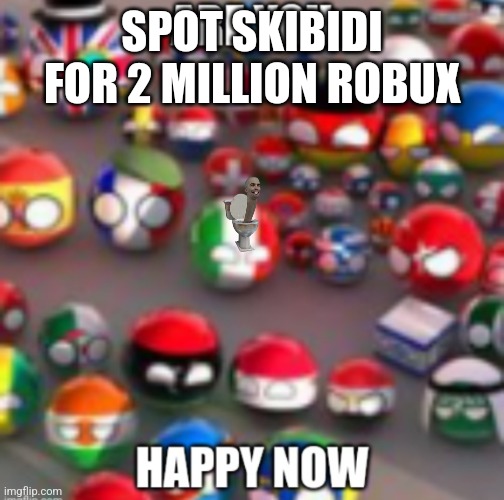 Countryballs | SPOT SKIBIDI FOR 2 MILLION ROBUX | image tagged in countryballs | made w/ Imgflip meme maker