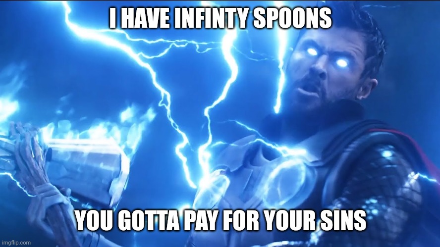 Bring me Thanos | I HAVE INFINTY SPOONS YOU GOTTA PAY FOR YOUR SINS | image tagged in bring me thanos | made w/ Imgflip meme maker