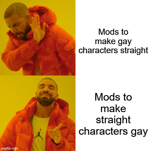 Nexus Mods double standard | Mods to make gay characters straight; Mods to make straight characters gay | image tagged in memes,drake hotline bling,mods,double standards | made w/ Imgflip meme maker