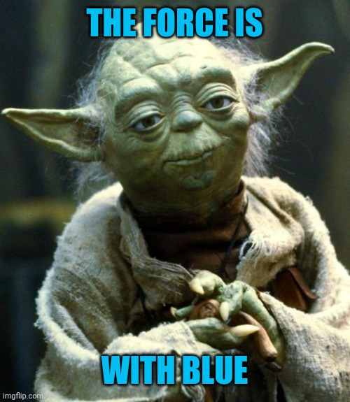 Star Wars Yoda | THE FORCE IS; WITH BLUE | image tagged in memes,star wars yoda | made w/ Imgflip meme maker