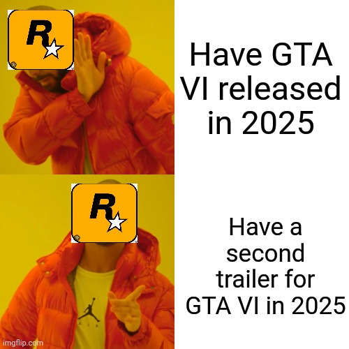 we're waiting..... | Have GTA VI released in 2025; Have a second trailer for GTA VI in 2025 | image tagged in funny memes,drake no/yes,lolz | made w/ Imgflip meme maker