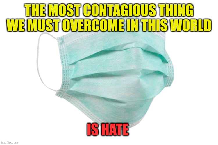 Face mask | THE MOST CONTAGIOUS THING WE MUST OVERCOME IN THIS WORLD; IS HATE | image tagged in face mask | made w/ Imgflip meme maker