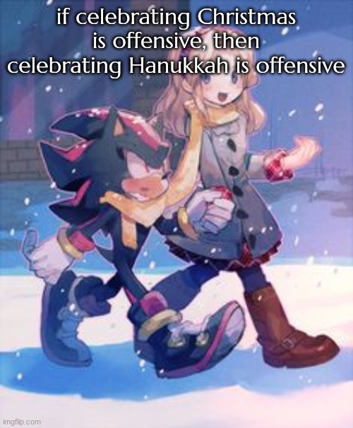 "not everyone celebrates christmas! its offensive!" ok damn so no one should then | if celebrating Christmas is offensive, then celebrating Hanukkah is offensive | image tagged in christmas them | made w/ Imgflip meme maker