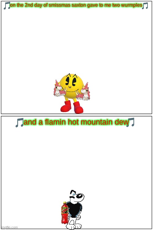 12 days of smissmas 2023 edition day 2 | on the 2nd day of smissmas saxton gave to me two wurmples; and a flamin hot mountain dew | image tagged in memes,blank comic panel 1x2,christmas,wurmple,pac man,flamin hot mountain dew | made w/ Imgflip meme maker