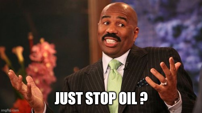 Steve Harvey Meme | JUST STOP OIL ? | image tagged in memes,steve harvey | made w/ Imgflip meme maker