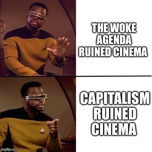 Geordi Drake | THE WOKE AGENDA RUINED CINEMA; CAPITALISM RUINED CINEMA | image tagged in geordi drake,movie,movies,political meme,because capitalism,drake | made w/ Imgflip meme maker