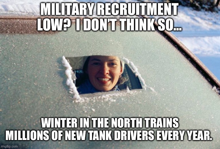 Civilian tank drivers | MILITARY RECRUITMENT LOW?  I DON’T THINK SO…; WINTER IN THE NORTH TRAINS MILLIONS OF NEW TANK DRIVERS EVERY YEAR. | image tagged in military,recruiters,snow,ice,north,ohio | made w/ Imgflip meme maker
