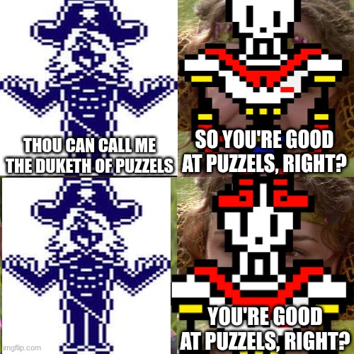 Meme | THOU CAN CALL ME THE DUKETH OF PUZZELS; SO YOU'RE GOOD AT PUZZELS, RIGHT? YOU'RE GOOD AT PUZZELS, RIGHT? | image tagged in deltarune,undertale | made w/ Imgflip meme maker