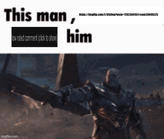 This man, _____ him | https://imgflip.com/i/85t6vq?nerp=1702384167#com28949225 | image tagged in this man _____ him | made w/ Imgflip meme maker