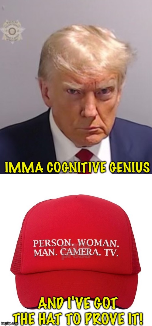 He's maybe as cognitive as a fifth-grader | IMMA COGNITIVE GENIUS; AND I'VE GOT THE HAT TO PROVE IT! | image tagged in donald trump mugshot | made w/ Imgflip meme maker