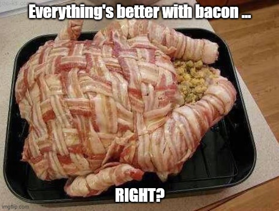 Turkey Bacon | Everything's better with bacon ... RIGHT? | image tagged in food | made w/ Imgflip meme maker