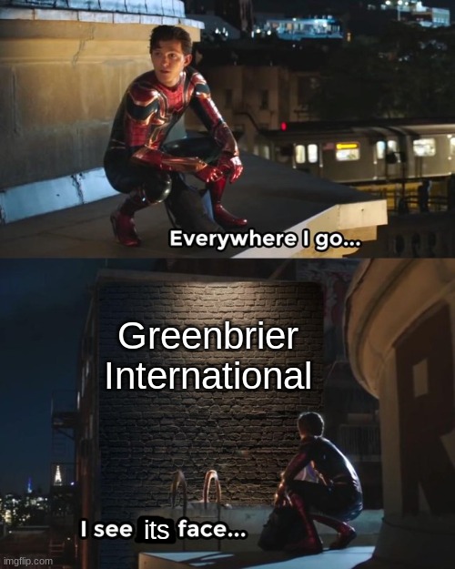 Actually says a lot | Greenbrier International; its | image tagged in everywhere i go i see his face,memes,funny memes,dank memes,relatable,if you read this tag you are cursed | made w/ Imgflip meme maker