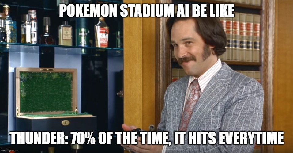 pokemon stadium | POKEMON STADIUM AI BE LIKE; THUNDER: 70% OF THE TIME, IT HITS EVERYTIME | image tagged in brian fantana 60 of the time it works every time | made w/ Imgflip meme maker