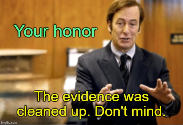 . | Your honor; The evidence was cleaned up. Don't mind. | image tagged in saul goodman defending | made w/ Imgflip meme maker