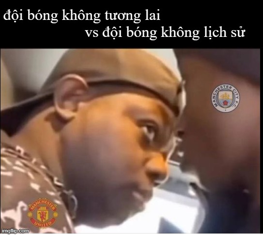 đội bóng không tương lai 
                     vs đội bóng không lịch sử | made w/ Imgflip meme maker