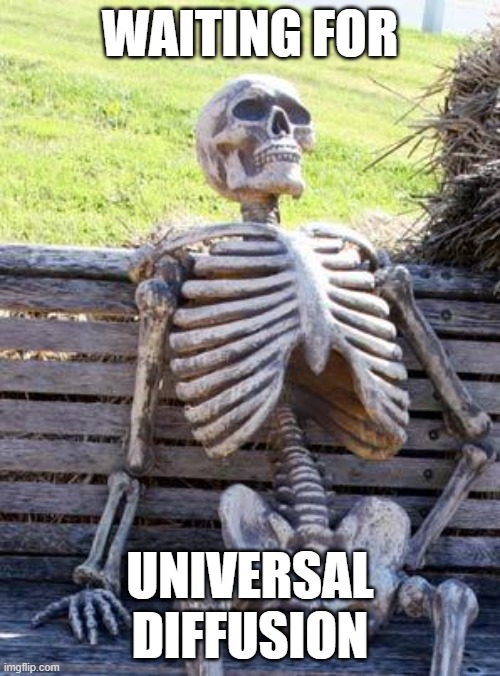 Universal Diffusion | WAITING FOR; UNIVERSAL DIFFUSION | image tagged in memes,waiting skeleton | made w/ Imgflip meme maker