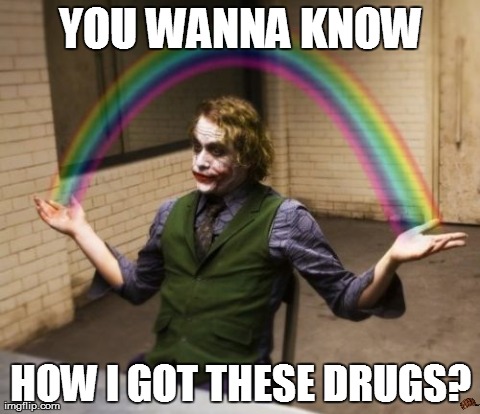 Higher than the Batsignal | YOU WANNA KNOW HOW I GOT THESE DRUGS? | image tagged in memes,joker rainbow hands,scumbag | made w/ Imgflip meme maker