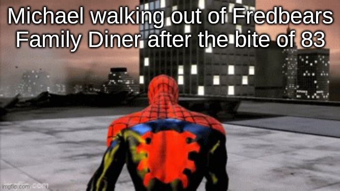 memes 5 | Michael walking out of Fredbears Family Diner after the bite of 83 | image tagged in sad spiderman walking | made w/ Imgflip meme maker