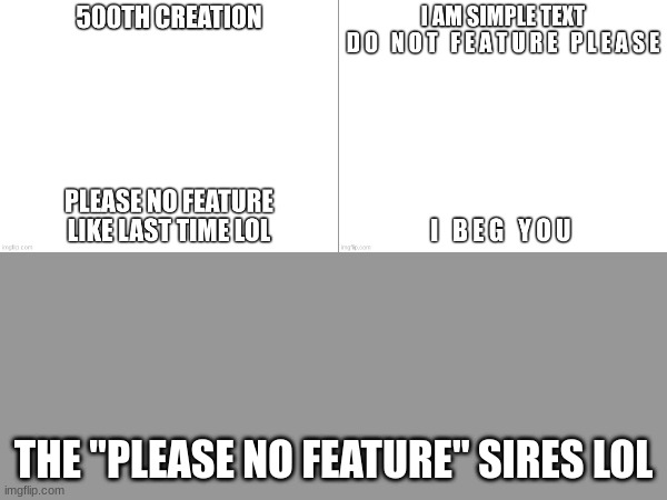 The no feature sires | THE "PLEASE NO FEATURE" SIRES LOL | image tagged in no feature sires | made w/ Imgflip meme maker