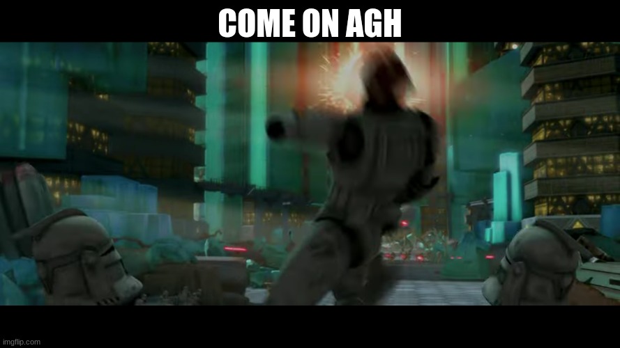 clone | COME ON AGH | image tagged in clone | made w/ Imgflip meme maker