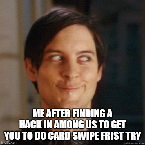 I WILL TELL YOU IF YOU WE GET 20 COMMETS AND 40 UPVOTES | ME AFTER FINDING A HACK IN AMONG US TO GET YOU TO DO CARD SWIPE FRIST TRY | image tagged in evil smile | made w/ Imgflip meme maker