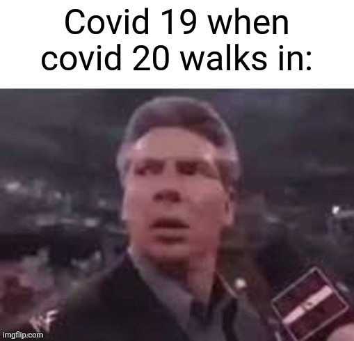 x when x walks in | Covid 19 when covid 20 walks in: | image tagged in x when x walks in | made w/ Imgflip meme maker