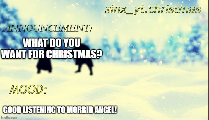 christmas truce | WHAT DO YOU WANT FOR CHRISTMAS? GOOD LISTENING TO MORBID ANGEL! | image tagged in christmas truce | made w/ Imgflip meme maker