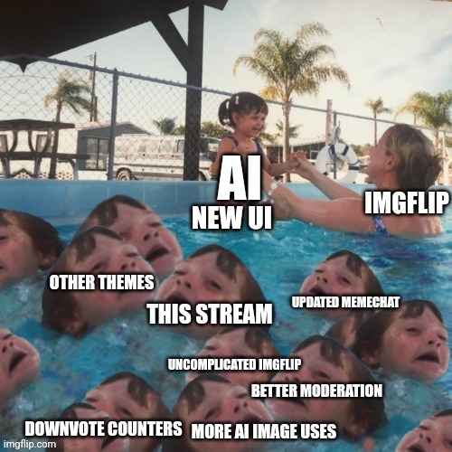 Does imgflip even pay attention to this stream anymore? | NEW UI; UNCOMPLICATED IMGFLIP; MORE AI IMAGE USES | image tagged in mother ignoring kid drowning in a pool,can you add our suggestions,please | made w/ Imgflip meme maker