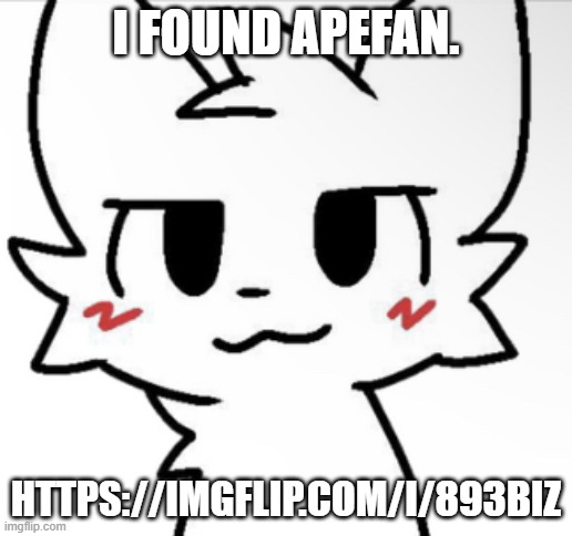 https://imgflip.com/i/893biz | I FOUND APEFAN. HTTPS://IMGFLIP.COM/I/893BIZ | image tagged in boykisser 4k | made w/ Imgflip meme maker