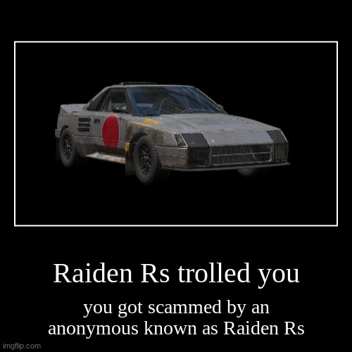 Raiden Rs trolled you | you got scammed by an anonymous known as Raiden Rs | image tagged in funny,demotivationals | made w/ Imgflip demotivational maker