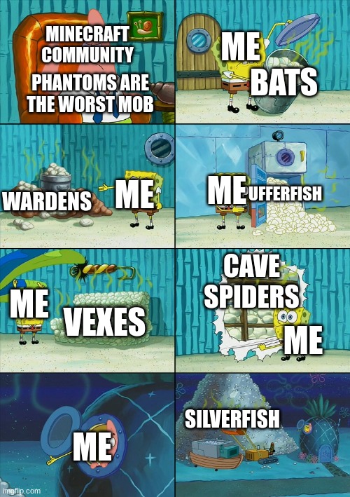 Spongebob shows Patrick Garbage | MINECRAFT COMMUNITY; ME; BATS; PHANTOMS ARE THE WORST MOB; PUFFERFISH; ME; WARDENS; ME; CAVE SPIDERS; ME; VEXES; ME; SILVERFISH; ME | image tagged in spongebob shows patrick garbage | made w/ Imgflip meme maker
