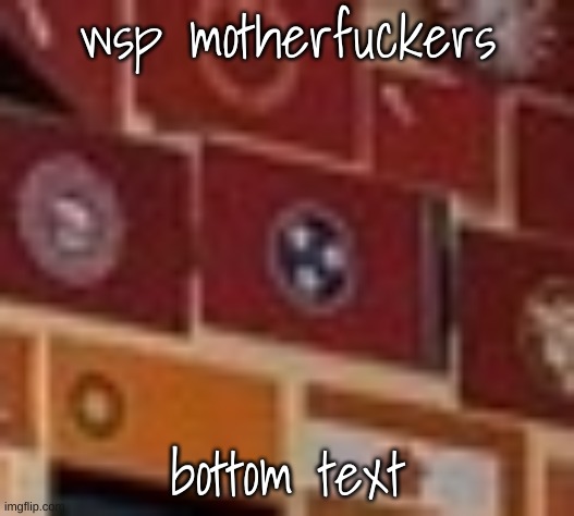 wsp motherfuckers bottom text | made w/ Imgflip meme maker