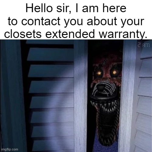 Nightmare foxy | Hello sir, I am here to contact you about your closets extended warranty. | image tagged in nightmare foxy | made w/ Imgflip meme maker