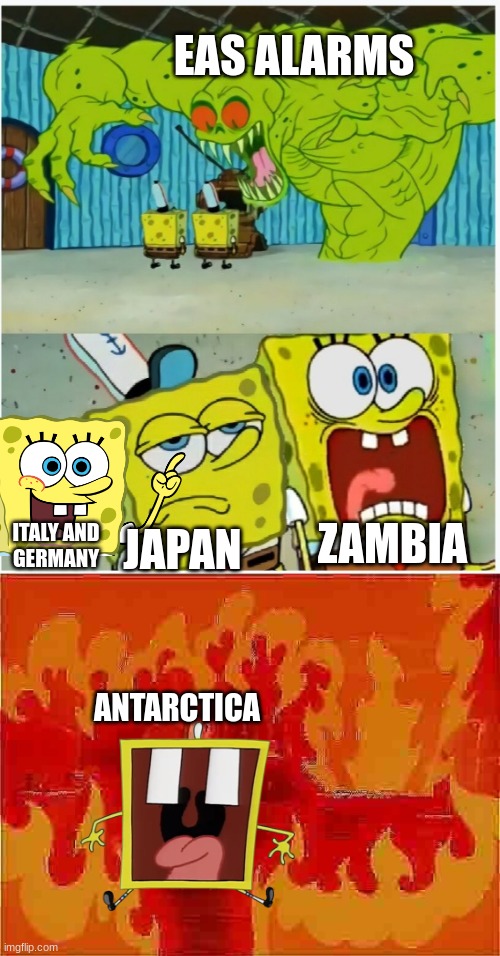 Antarctica is too loud | EAS ALARMS; ZAMBIA; JAPAN; ITALY AND
GERMANY; ANTARCTICA | image tagged in spongebob squarepants scared but also not scared,spongebob house fire | made w/ Imgflip meme maker