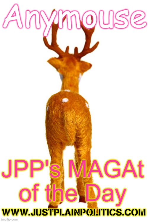 Rear end ass end reindeer JPP anymouse | Anymouse; JPP's MAGAt of the Day; WWW.JUSTPLAINPOLITICS.COM | image tagged in rear end ass end reindeer jpp anymouse | made w/ Imgflip meme maker