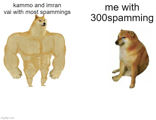 Buff Doge vs. Cheems | kammo and imran vai with most spammings; me with 300spamming | image tagged in memes,buff doge vs cheems | made w/ Imgflip meme maker