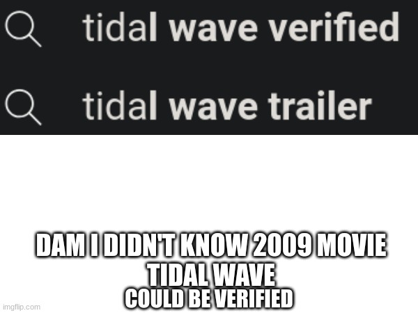 *Joke* | DAM I DIDN'T KNOW 2009 MOVIE
TIDAL WAVE; COULD BE VERIFIED | image tagged in geometry dash | made w/ Imgflip meme maker