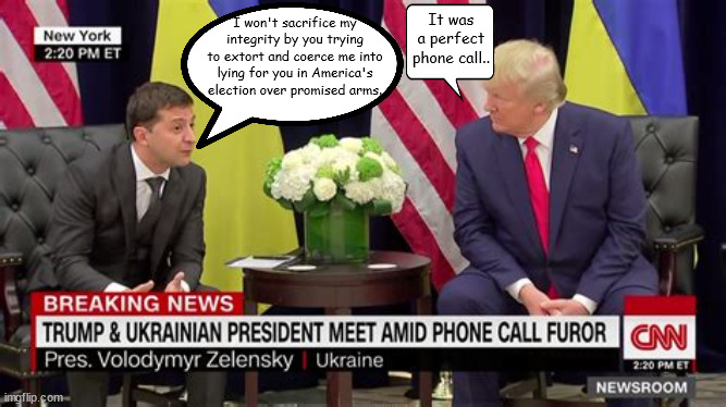 Putin's puppet election tampering | I won't sacrifice my integrity by you trying to extort and coerce me into lying for you in America's election over promised arms. It was a perfect phone call.. | image tagged in prefect phone call,trump's folly,zelenskyy,approved arms,russian war crimes,trump's guilty | made w/ Imgflip meme maker