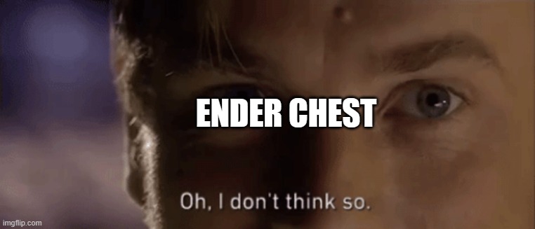 oh i dont think so | ENDER CHEST | image tagged in oh i dont think so | made w/ Imgflip meme maker