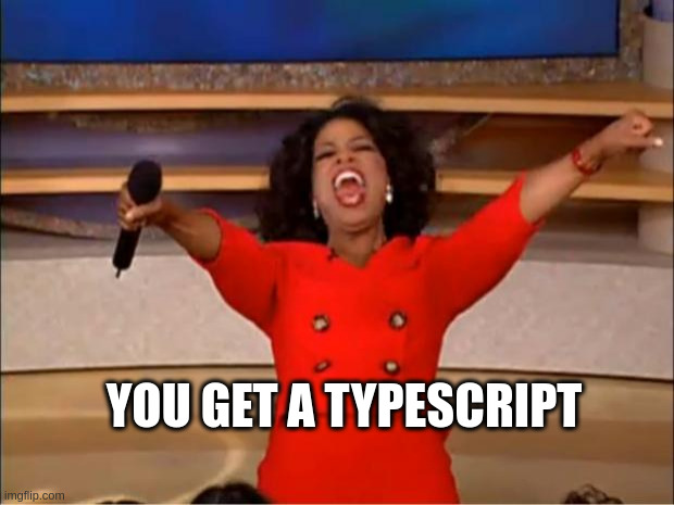 You get a typescript! | YOU GET A TYPESCRIPT | image tagged in memes,oprah you get a | made w/ Imgflip meme maker