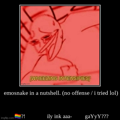 idk i tried or smth | emosnake in a nutshell. (no offense / i tried lol) | ?‍??!               ily ink aaa-         gaYyY??? | image tagged in funny,demotivationals,snake | made w/ Imgflip demotivational maker