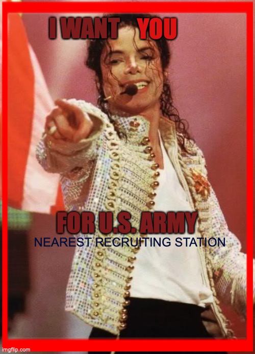 I WANT; YOU; FOR U.S. ARMY; NEAREST RECRUITING STATION | image tagged in michael jackson | made w/ Imgflip meme maker