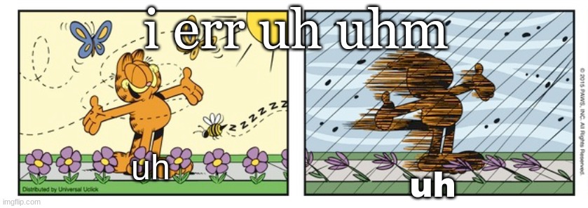 garfield expectation reality | i err uh uhm; uh; uh | image tagged in garfield expectation reality | made w/ Imgflip meme maker