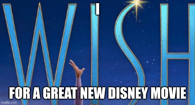 WISH UPON A STAR | I; FOR A GREAT NEW DISNEY MOVIE | image tagged in walt disney | made w/ Imgflip meme maker