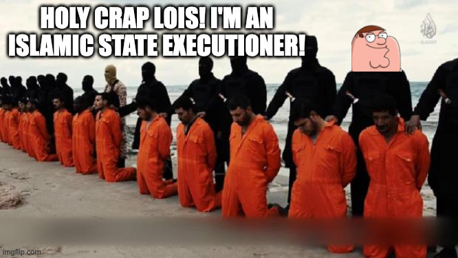 fr?? | HOLY CRAP LOIS! I'M AN ISLAMIC STATE EXECUTIONER! | image tagged in isis christian | made w/ Imgflip meme maker