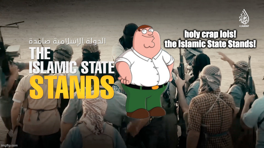 source? i have none, i made it up. | holy crap lois!
the Islamic State Stands! | made w/ Imgflip meme maker