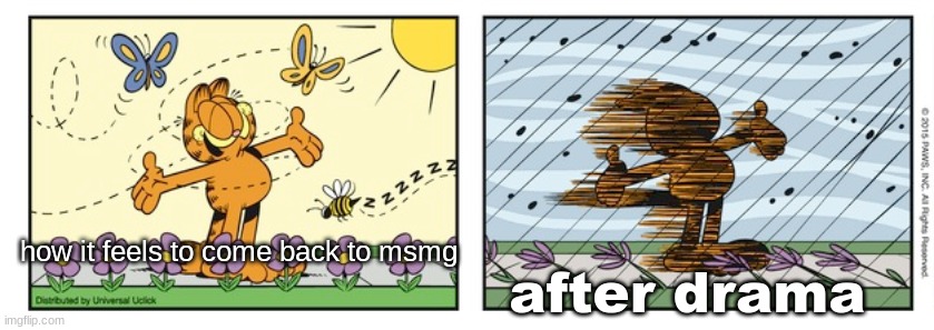 garfield expectation reality | how it feels to come back to msmg; after drama | image tagged in garfield expectation reality | made w/ Imgflip meme maker