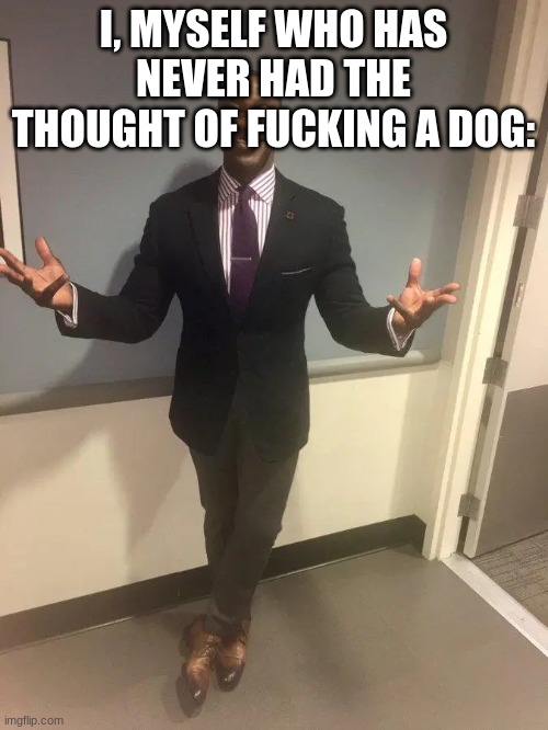 shannon sharpe | I, MYSELF WHO HAS NEVER HAD THE THOUGHT OF FUCKING A DOG: | image tagged in shannon sharpe | made w/ Imgflip meme maker