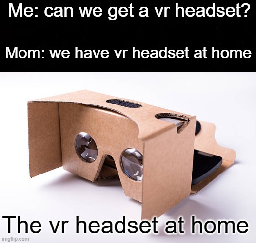 this doesn't even count | Me: can we get a vr headset? Mom: we have vr headset at home; The vr headset at home | image tagged in gaming,fun | made w/ Imgflip meme maker